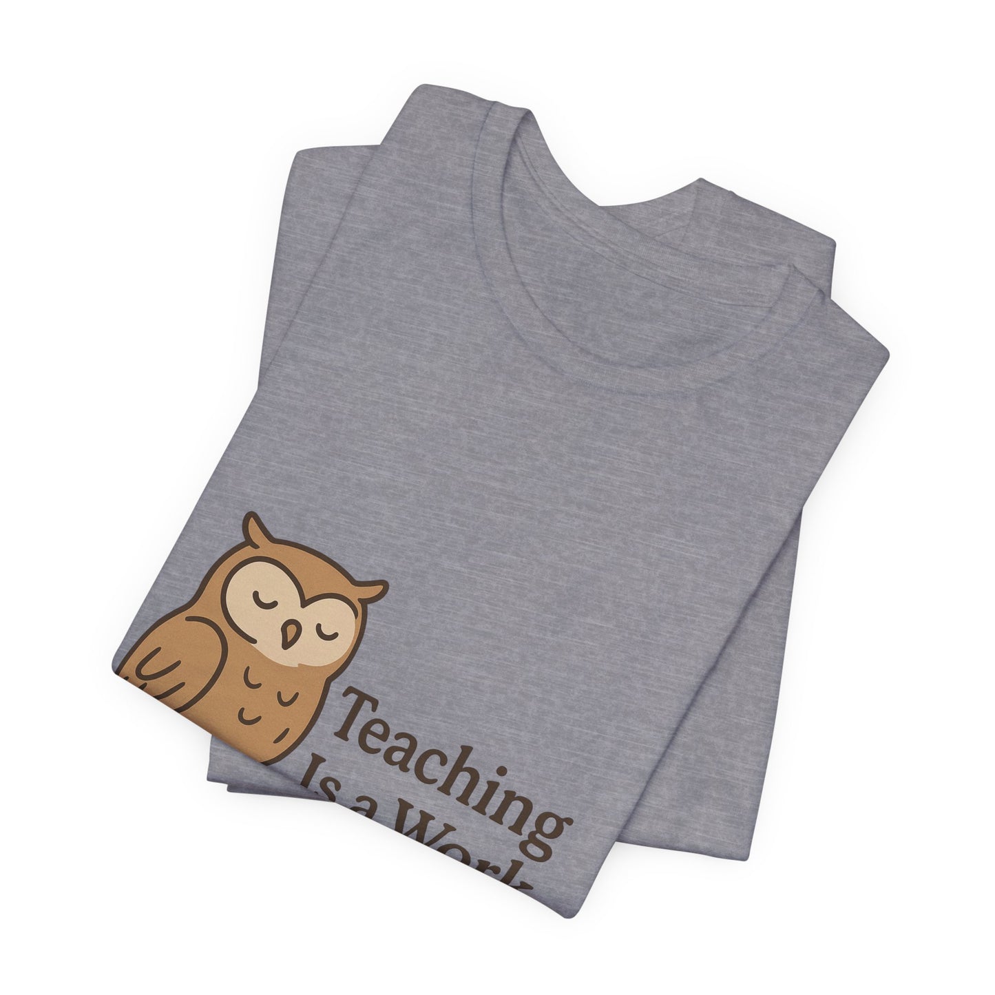 Teaching Is a Work of Heart owl T-Shirt | Teacher Appreciation tee
